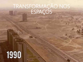 TRANSFORMAÇÃO NOS
ESPAÇOS
 