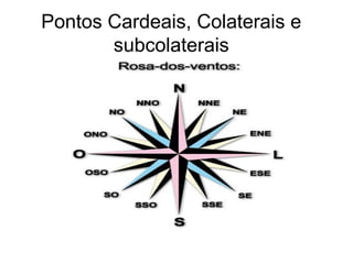 Pontos Cardeais, Colaterais e
subcolaterais
 