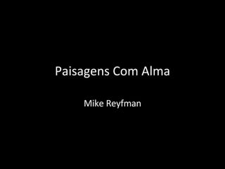 Paisagens Com Alma Mike Reyfman 