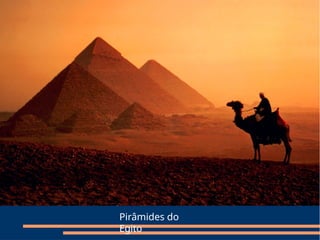 Pirâmides do
Egito
 