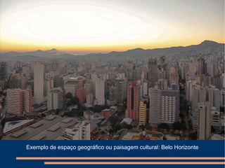 Exemplo de espaço geográfico ou paisagem cultural: Belo Horizonte