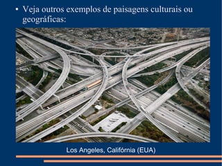 ●
Veja outros exemplos de paisagens culturais ou
geográficas:
Los Angeles, Califórnia (EUA)