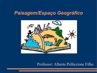 Paisagem/Espaço Geográfico

Professor: Alberto Pelliccione Filho

 