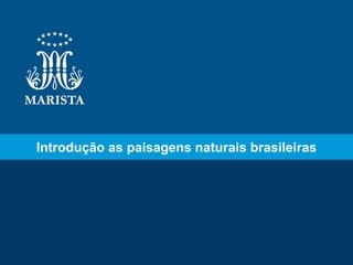 Introdução as paisagens naturais brasileiras
 