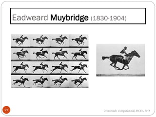 Eadweard Muybridge (1830-1904)
21 Criatividade Computacional, ISCTE, 2014
 