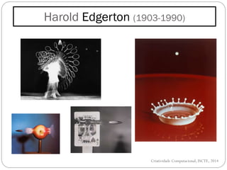 Harold Edgerton (1903-1990)
Criatividade Computacional, ISCTE, 2014
 