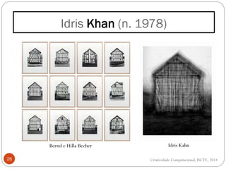 Idris Khan (n. 1978)
28
Bernd e Hilla Becher Idris Kahn
Criatividade Computacional, ISCTE, 2014
 