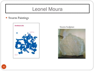 Leonel Moura
40
 Swarm Paintings
Swarm Sculpture
 