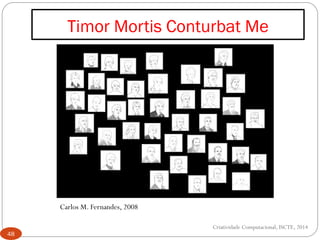 Timor Mortis Conturbat Me
48
Criatividade Computacional, ISCTE, 2014
Carlos M. Fernandes, 2008
 