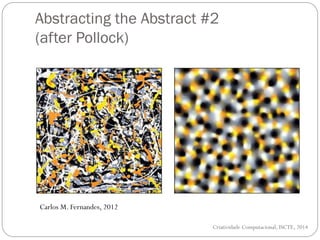 Abstracting the Abstract #2
(after Pollock)
Criatividade Computacional, ISCTE, 2014
Carlos M. Fernandes, 2012
 