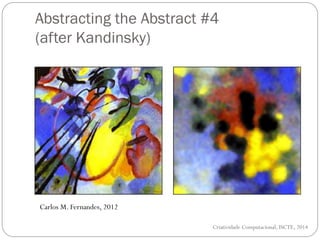 Abstracting the Abstract #4
(after Kandinsky)
Criatividade Computacional, ISCTE, 2014
Carlos M. Fernandes, 2012
 