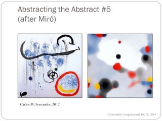 Abstracting the Abstract #5
(after Miró)
Criatividade Computacional, ISCTE, 2014
Carlos M. Fernandes, 2012
 