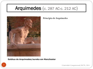 Arquimedes (c. 287 AC-c. 212 AC)
7
Estátua de Arquimedes/eureka em Manchester
Princípio de Arquimedes
Criatividade Computacional, ISCTE, 2014
 