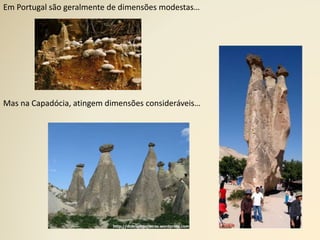 Em Portugal são geralmente de dimensões modestas…
Mas na Capadócia, atingem dimensões consideráveis…
 