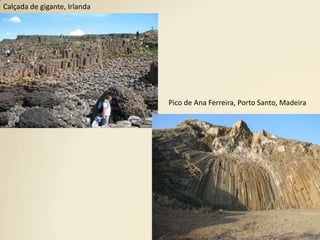 Calçada de gigante, IrlandaPico de Ana Ferreira, Porto Santo, Madeira 