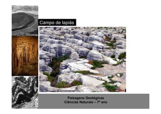 Campo de lapiás 
Paisagens Geológicas 
Ciências Naturais – 7º ano 
 