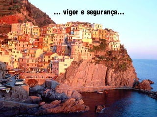 … vigor e segurança…
 