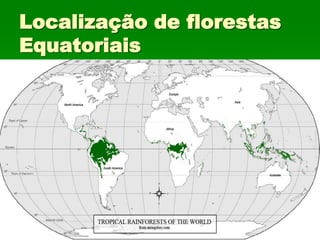 Localização de florestas
Equatoriais
 