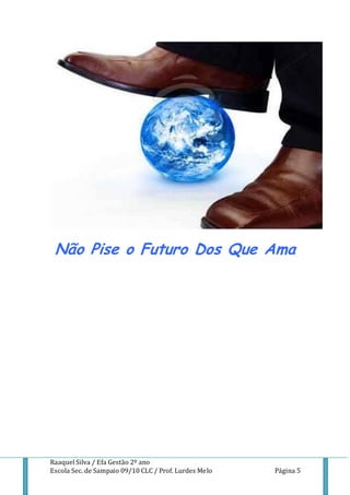 Não Pise o Futuro Dos Que Ama




Raaquel Silva / Efa Gestão 2º ano
Escola Sec. de Sampaio 09/10 CLC / Prof. Lurdes Melo   Página 5
 