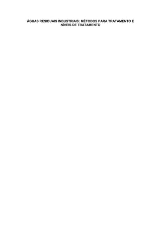 ÁGUAS RESIDUAIS INDUSTRIAIS: MÉTODOS PARA TRATAMENTO E 
NÍVEIS DE TRATAMENTO 
 