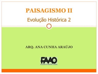 ARQ. ANA CUNHA ARAÚJO PAISAGISMO II Evolução Histórica 2 