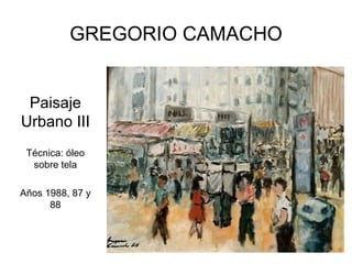 GREGORIO CAMACHO Paisaje Urbano III Técnica: óleo sobre tela Años 1988, 87 y 88 