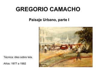 GREGORIO CAMACHO ,[object Object],Técnica: óleo sobre tela. Años: 1977 a 1982 