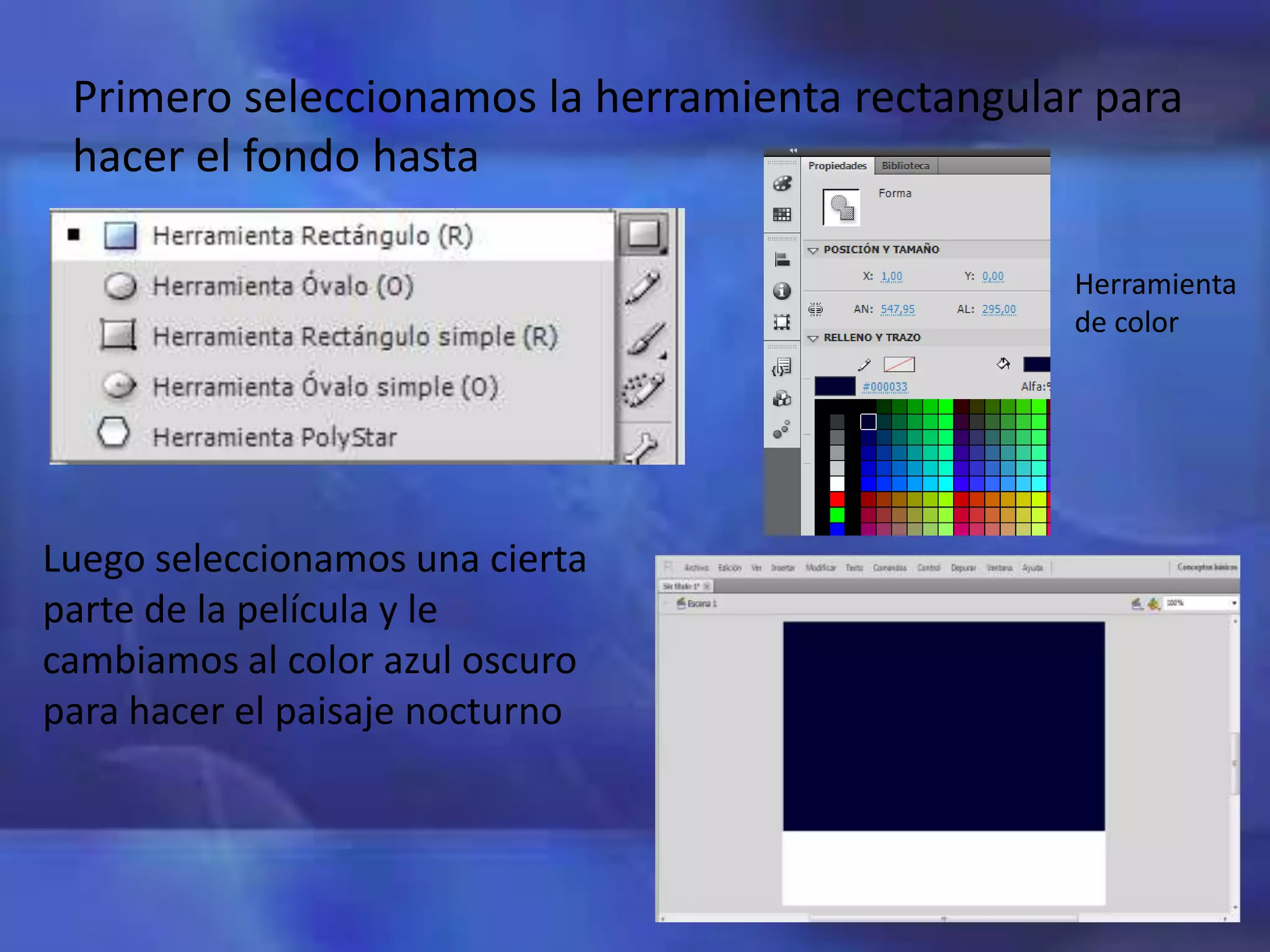 Primero seleccionamos la herramienta rectangular para
hacer el fondo hasta
Luego seleccionamos una cierta
parte de la película y le
cambiamos al color azul oscuro
para hacer el paisaje nocturno
Herramienta
de color