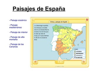 Paisajes de España
- Paisaje oceánico
- Paisaje
mediterráneo
- Paisaje de interior
- Paisaje de alta
montaña
- Paisaje de las
Canarias
 