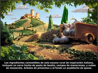 Los ingredientes comestibles de esta escena rural de inspiración italiana, incluyen un carro hecho de pasta de lasaña, campos de macarrones, y nubes de mozzarela. Arboles de pimientos y al fondo un pueblecito de queso. 
