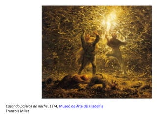 Cazando pájaros de noche, 1874, Museo de Arte de Filadelfia
Francois Millet
 