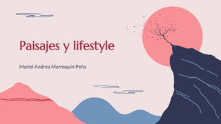 Paisajes y lifestyle
Mariel Andrea Marroquín Peña
 