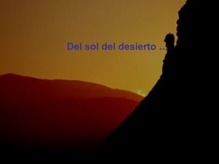 Del sol del desierto … 
