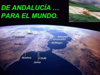 DE ANDALUCÍA …  PARA EL MUNDO. 