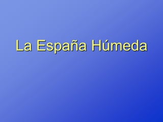 La España Húmeda
 