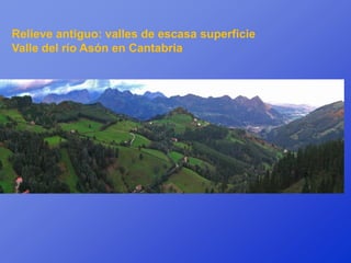 Relieve antiguo: valles de escasa superficie
Valle del río Asón en Cantabria
 