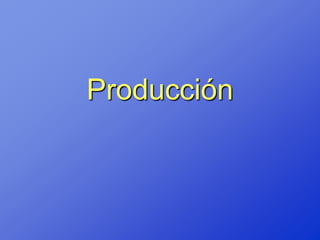 Producción
 