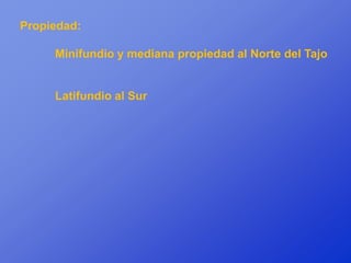 Propiedad:

     Minifundio y mediana propiedad al Norte del Tajo


     Latifundio al Sur
 