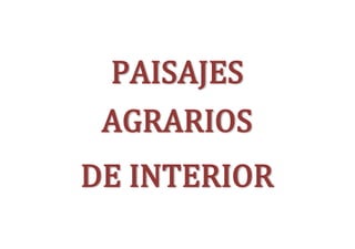 PAISAJES
AGRARIOS
DE INTERIOR
 