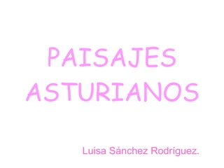 PAISAJES ASTURIANOS Luisa Sánchez Rodríguez. 