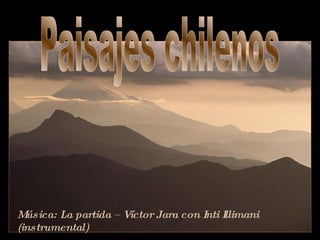 Paisajes chilenos Música: La partida – Víctor Jara con Inti Illimani (instrumental)  