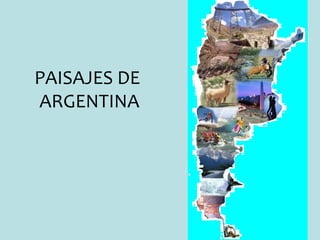 PAISAJES DE
ARGENTINA
 