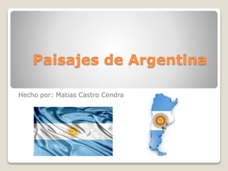 Paisajes de Argentina
Hecho por: Matias Castro Cendra
 