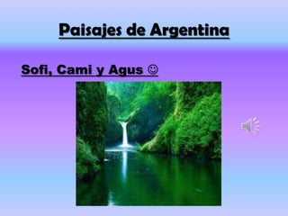 Paisajes de Argentina

Sofi, Cami y Agus 
 