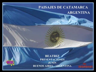BEATRIZ PRESENTACIONES JUNÍN BUENOS AIRES - ARGENTINA PAISAJES DE CATAMARCA ARGENTINA www. laboutiquedelpowerpoint. com 
