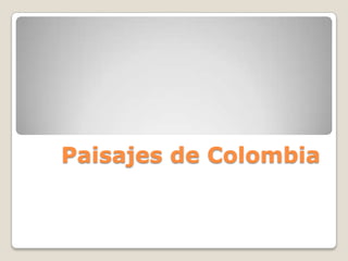 Paisajes de Colombia

 