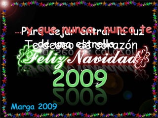 … y que nunca, nunca te alejes de ella...Para dejar entrar la luz de una estrella....Te deseo de corazón2009Marga 2009