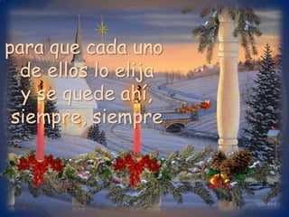 para que cada uno de ellos lo elijay se quede ahí, siempre, siempre 