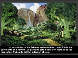 En esta floresta, los árboles están hechos con brócolis y el pavimento con comino. La gramilla está hecha con hierbas de l...
