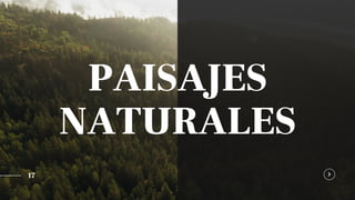 PAISAJES
NATURALES
17
 